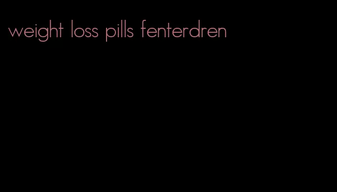 weight loss pills fenterdren