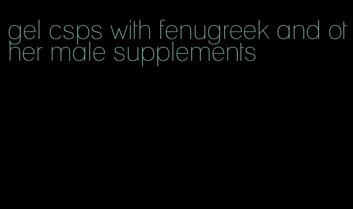 gel csps with fenugreek and other male supplements