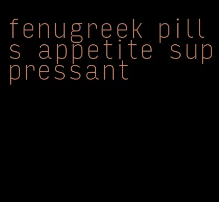 fenugreek pills appetite suppressant