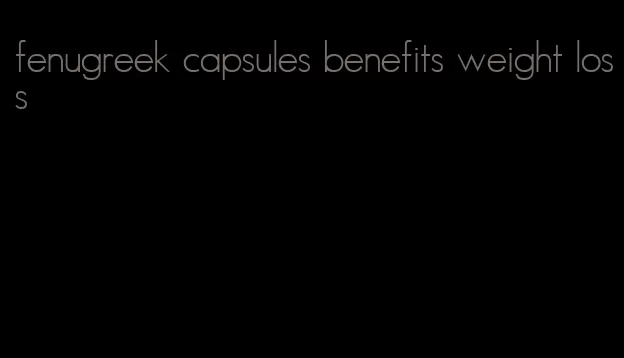 fenugreek capsules benefits weight loss