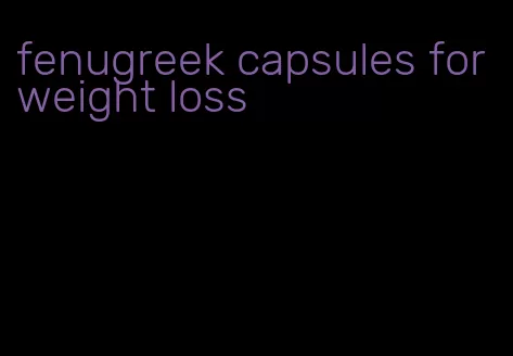 fenugreek capsules for weight loss