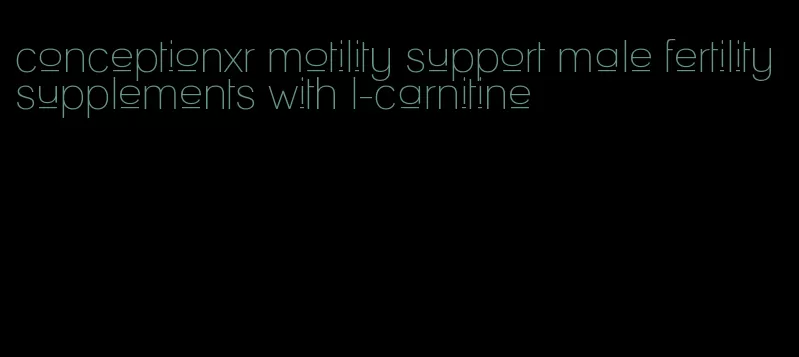 conceptionxr motility support male fertility supplements with l-carnitine