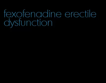 fexofenadine erectile dysfunction