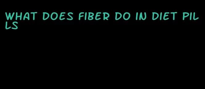 what does fiber do in diet pills