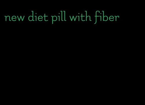 new diet pill with fiber