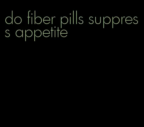 do fiber pills suppress appetite