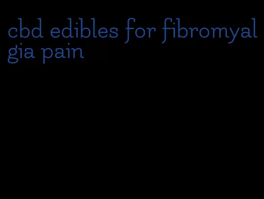 cbd edibles for fibromyalgia pain