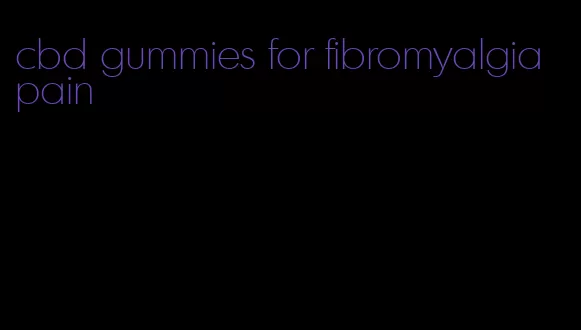 cbd gummies for fibromyalgia pain