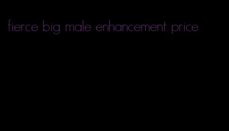 fierce big male enhancement price