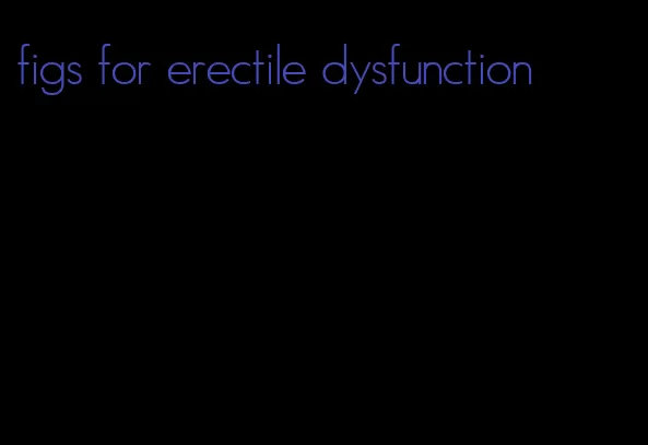 figs for erectile dysfunction