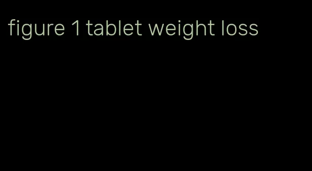 figure 1 tablet weight loss