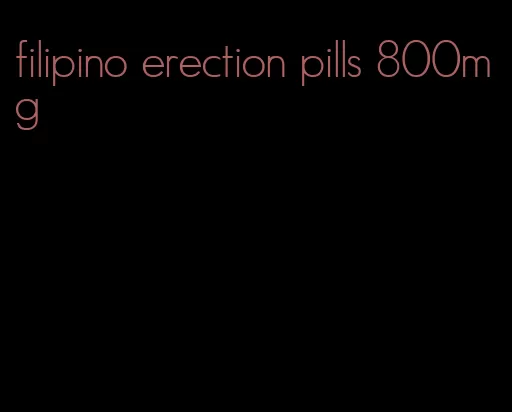 filipino erection pills 800mg