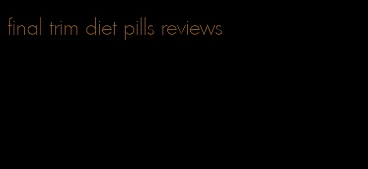 final trim diet pills reviews