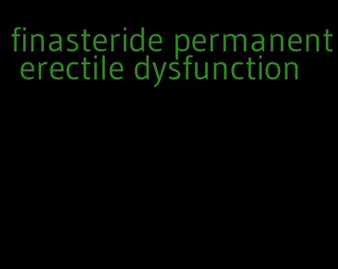 finasteride permanent erectile dysfunction