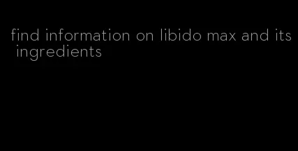 find information on libido max and its ingredients