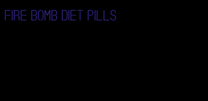 fire bomb diet pills