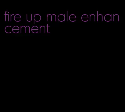 fire up male enhancement