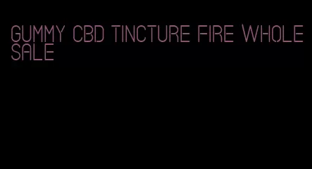 gummy cbd tincture fire wholesale