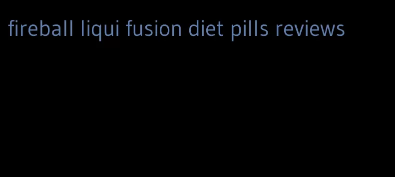 fireball liqui fusion diet pills reviews