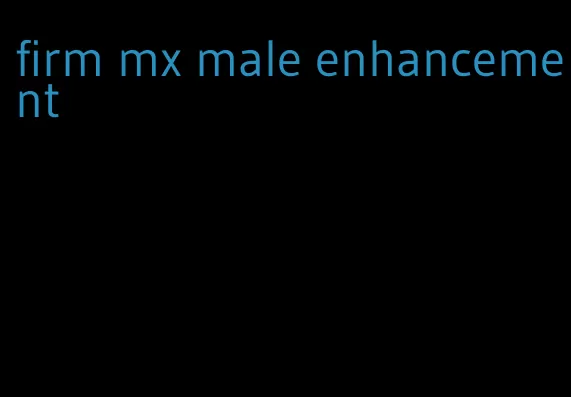 firm mx male enhancement