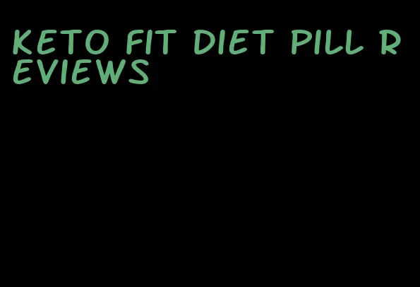 keto fit diet pill reviews