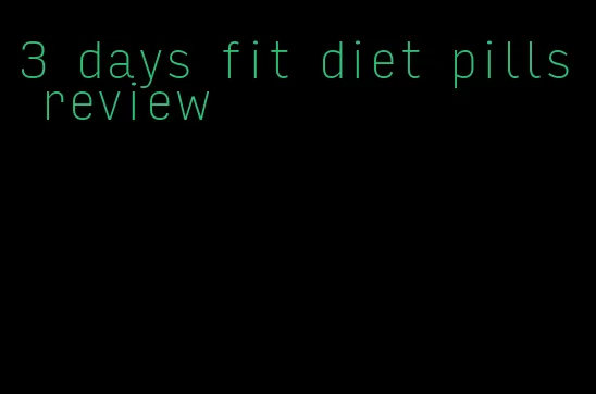 3 days fit diet pills review