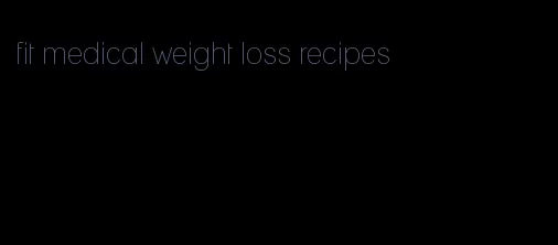 fit medical weight loss recipes