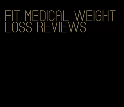 fit medical weight loss reviews