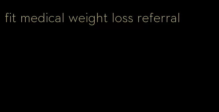 fit medical weight loss referral