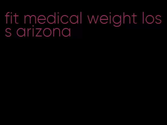 fit medical weight loss arizona