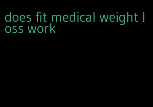 does fit medical weight loss work