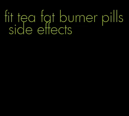 fit tea fat burner pills side effects