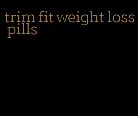 trim fit weight loss pills