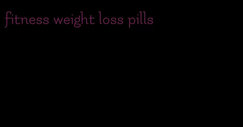 fitness weight loss pills