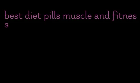 best diet pills muscle and fitness