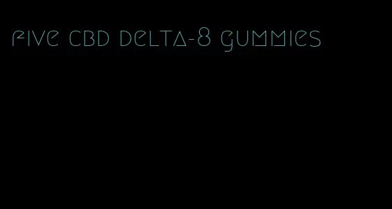 five cbd delta-8 gummies