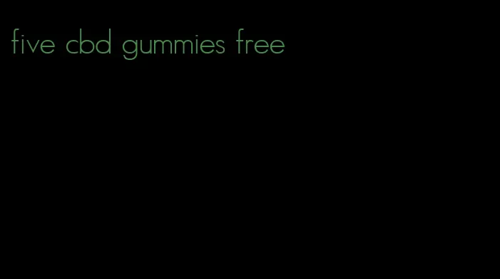 five cbd gummies free