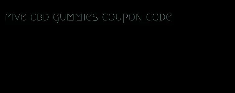 five cbd gummies coupon code