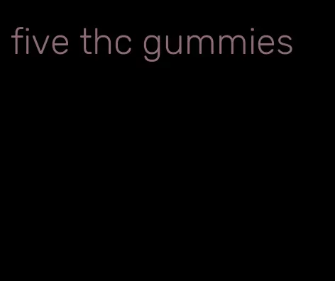 five thc gummies