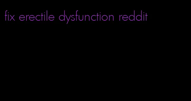 fix erectile dysfunction reddit