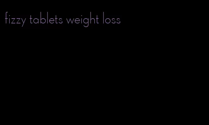 fizzy tablets weight loss