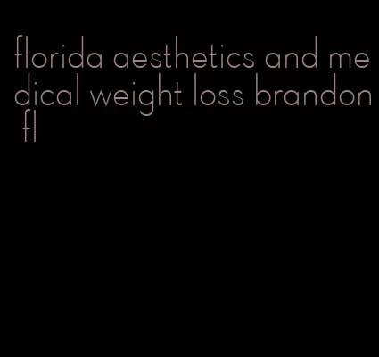 florida aesthetics and medical weight loss brandon fl