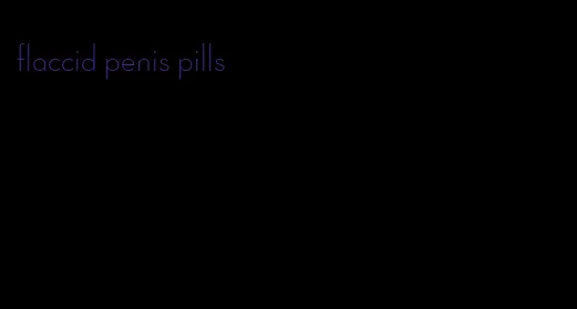 flaccid penis pills