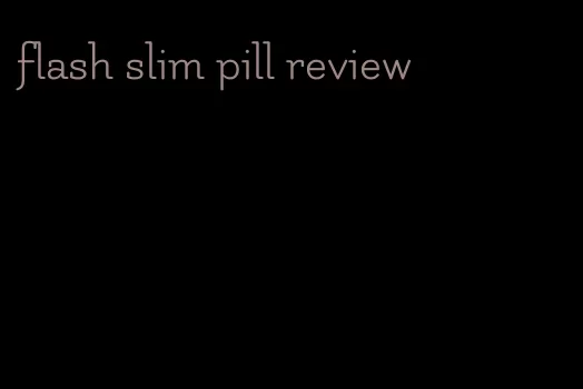 flash slim pill review