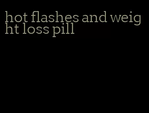 hot flashes and weight loss pill