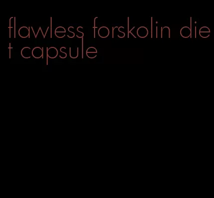 flawless forskolin diet capsule