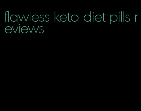 flawless keto diet pills reviews