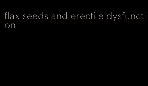 flax seeds and erectile dysfunction