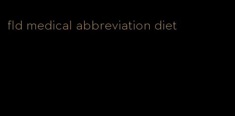 fld medical abbreviation diet