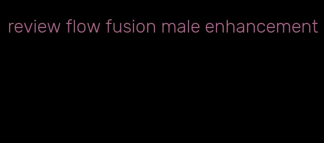 review flow fusion male enhancement